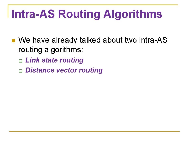 Intra-AS Routing Algorithms We have already talked about two intra-AS routing algorithms: Link state