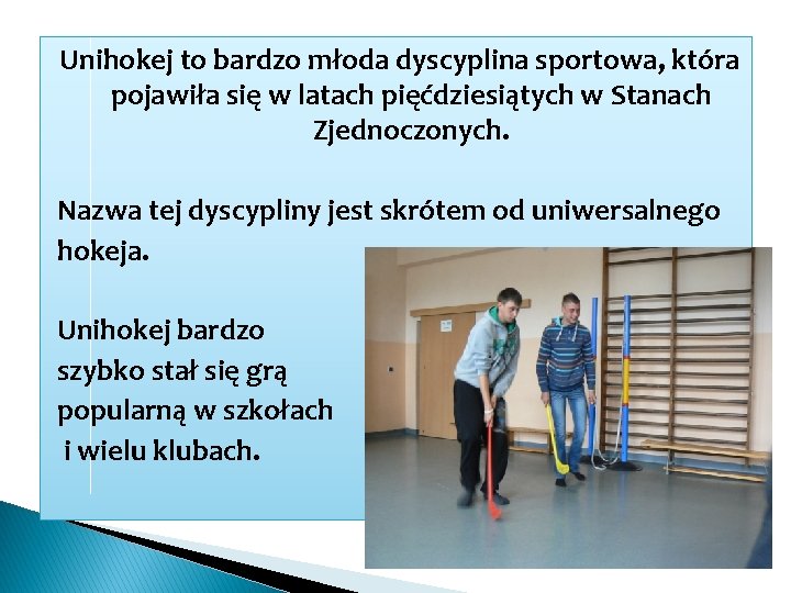 Unihokej to bardzo młoda dyscyplina sportowa, która pojawiła się w latach pięćdziesiątych w Stanach