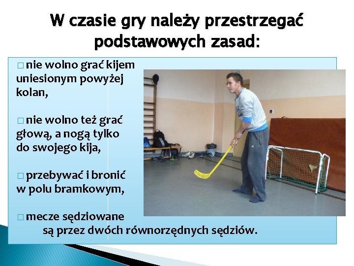 W czasie gry należy przestrzegać podstawowych zasad: � nie wolno grać kijem uniesionym powyżej