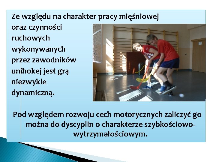 Ze względu na charakter pracy mięśniowej oraz czynności ruchowych wykonywanych przez zawodników unihokej jest