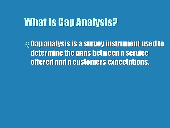 What Is Gap Analysis? b Gap analysis is a survey instrument used to determine