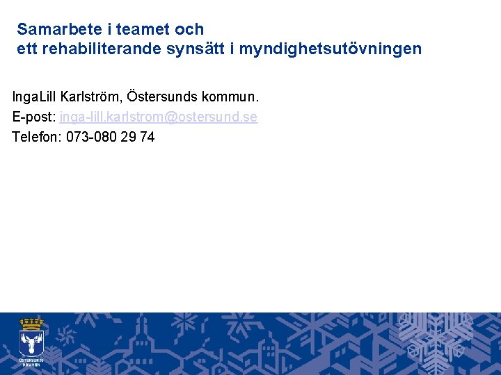 Samarbete i teamet och ett rehabiliterande synsätt i myndighetsutövningen Inga. Lill Karlström, Östersunds kommun.
