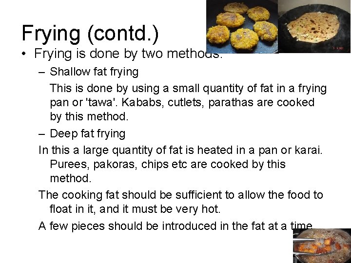 Frying (contd. ) • Frying is done by two methods: – Shallow fat frying