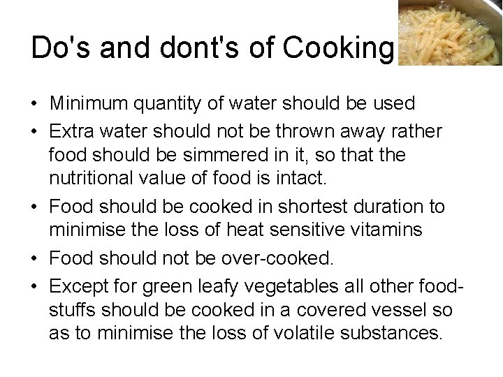 Do's and dont's of Cooking • Minimum quantity of water should be used •