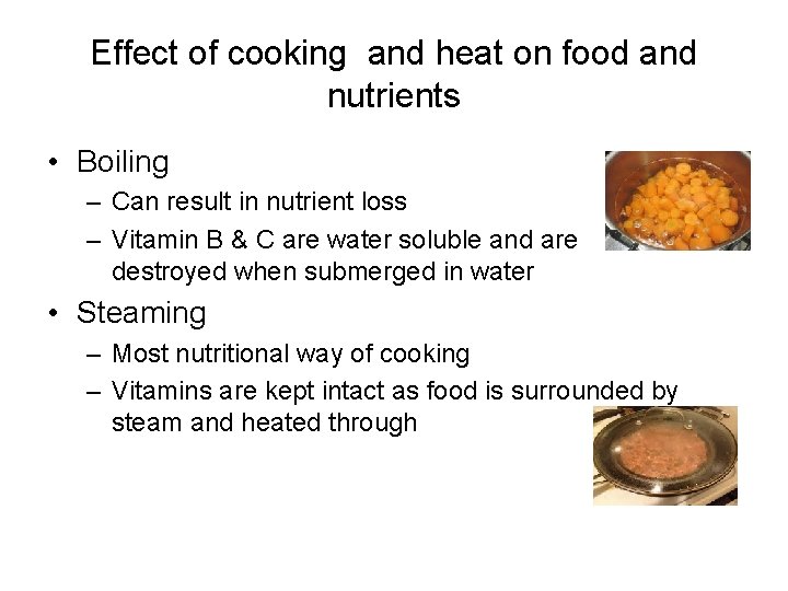 Effect of cooking and heat on food and nutrients • Boiling – Can result