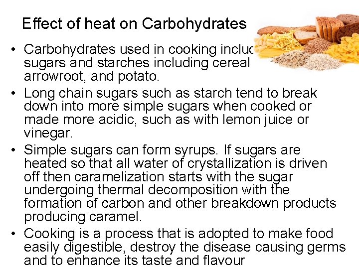Effect of heat on Carbohydrates • Carbohydrates used in cooking include a variety of