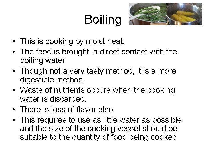 Boiling • This is cooking by moist heat. • The food is brought in