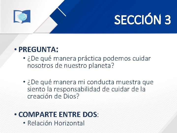 SECCIÓN 3 • PREGUNTA: • ¿De qué manera práctica podemos cuidar nosotros de nuestro SECCIÓN 3 • PREGUNTA: • ¿De qué manera práctica podemos cuidar nosotros de nuestro