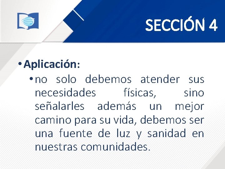SECCIÓN 4 • Aplicación: • no solo debemos atender sus necesidades físicas, sino señalarles SECCIÓN 4 • Aplicación: • no solo debemos atender sus necesidades físicas, sino señalarles