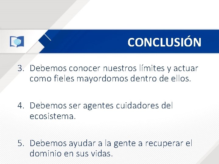 CONCLUSIÓN 3. Debemos conocer nuestros límites y actuar como fieles mayordomos dentro de ellos. CONCLUSIÓN 3. Debemos conocer nuestros límites y actuar como fieles mayordomos dentro de ellos.