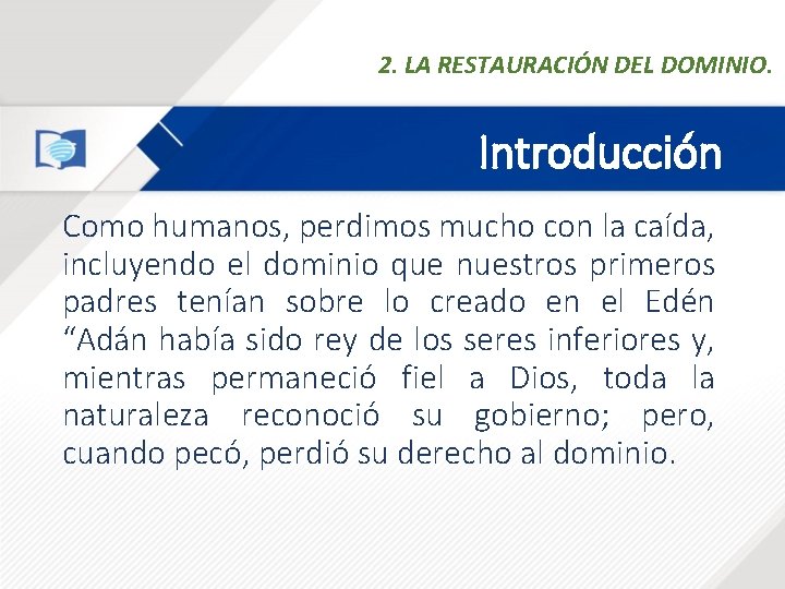2. LA RESTAURACIÓN DEL DOMINIO. Introducción Como humanos, perdimos mucho con la caída, incluyendo 2. LA RESTAURACIÓN DEL DOMINIO. Introducción Como humanos, perdimos mucho con la caída, incluyendo