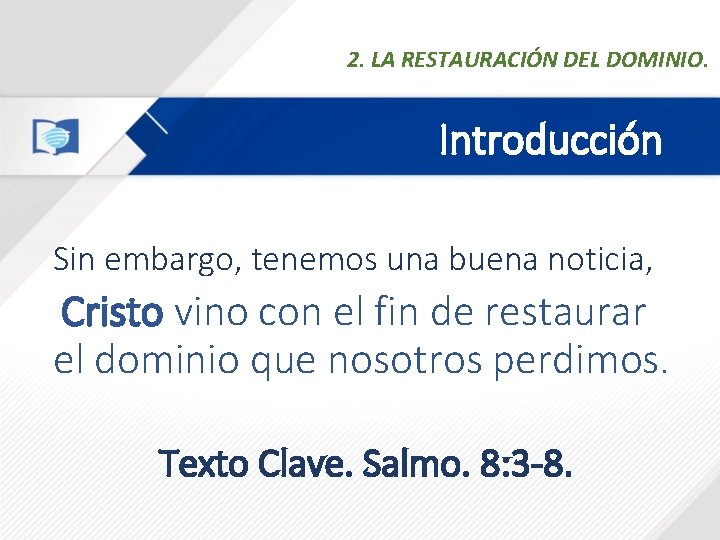 2. LA RESTAURACIÓN DEL DOMINIO. Introducción Sin embargo, tenemos una buena noticia, Cristo vino 2. LA RESTAURACIÓN DEL DOMINIO. Introducción Sin embargo, tenemos una buena noticia, Cristo vino