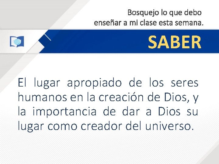 Bosquejo lo que debo enseñar a mi clase esta semana. SABER El lugar apropiado Bosquejo lo que debo enseñar a mi clase esta semana. SABER El lugar apropiado
