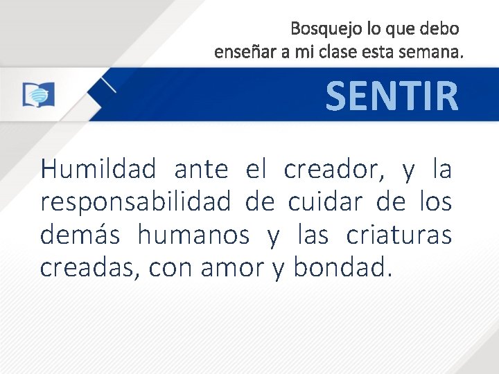 Bosquejo lo que debo enseñar a mi clase esta semana. SENTIR Humildad ante el Bosquejo lo que debo enseñar a mi clase esta semana. SENTIR Humildad ante el