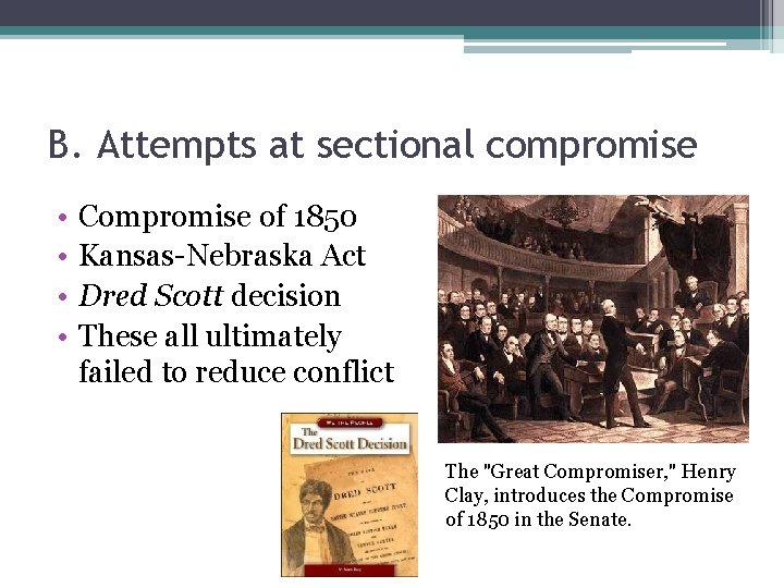 B. Attempts at sectional compromise • • Compromise of 1850 Kansas-Nebraska Act Dred Scott