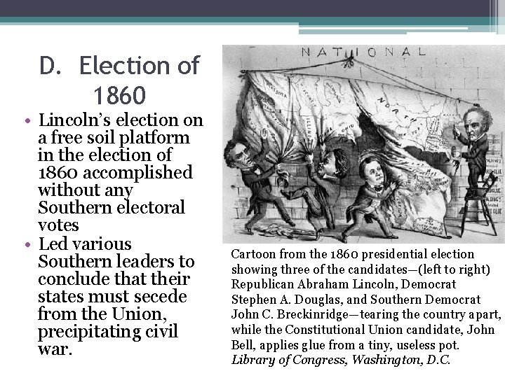 D. Election of 1860 • Lincoln’s election on a free soil platform in the