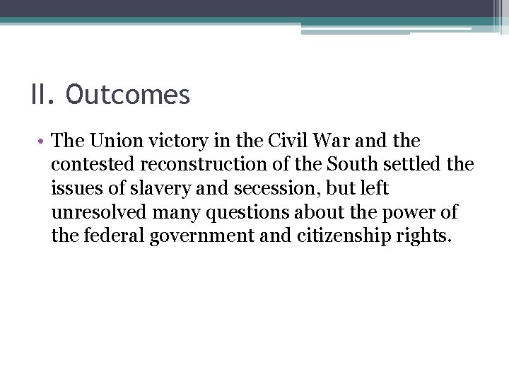 II. Outcomes • The Union victory in the Civil War and the contested reconstruction