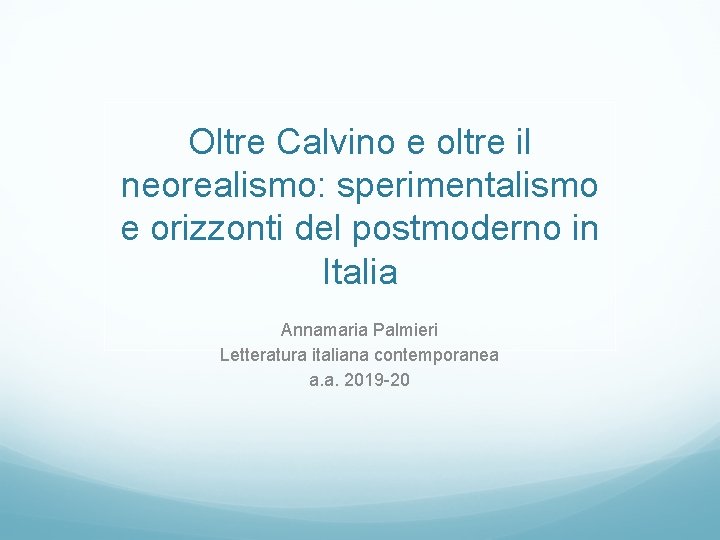 Oltre Calvino e oltre il neorealismo: sperimentalismo e orizzonti del postmoderno in Italia Annamaria