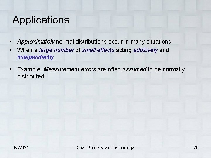 Applications • Approximately normal distributions occur in many situations. • When a large number