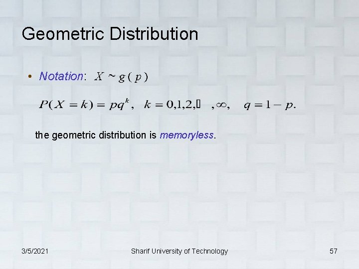 Geometric Distribution • Notation: the geometric distribution is memoryless. 3/5/2021 Sharif University of Technology