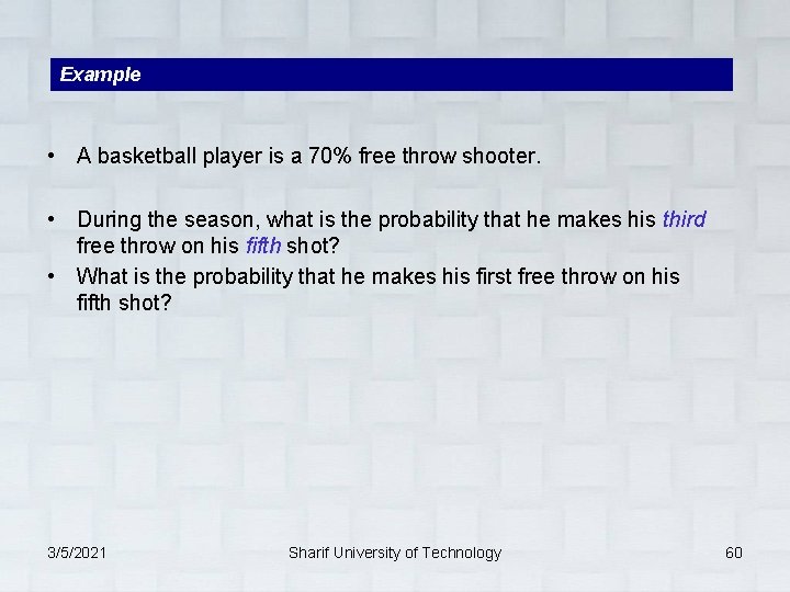 Example • A basketball player is a 70% free throw shooter. • During the
