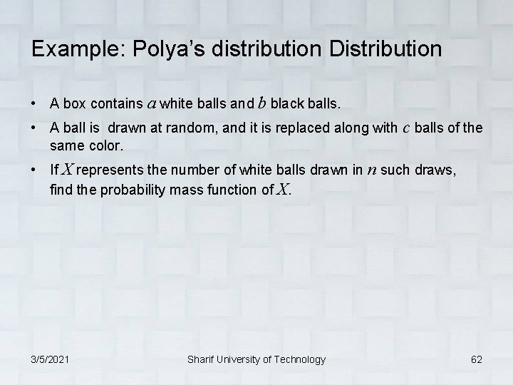 Example: Polya’s distribution Distribution • A box contains a white balls and b black
