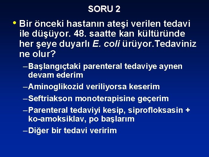 SORU 2 • Bir önceki hastanın ateşi verilen tedavi ile düşüyor. 48. saatte kan