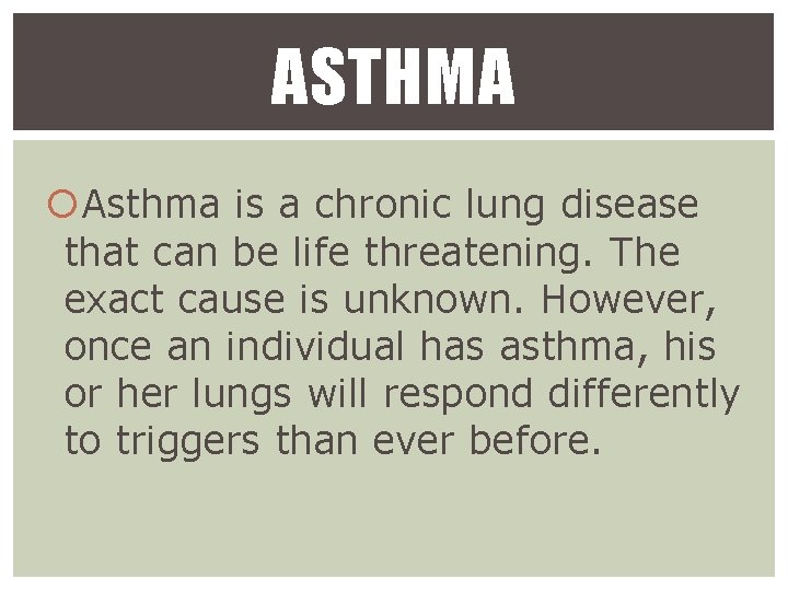 ASTHMA Asthma is a chronic lung disease that can be life threatening. The exact