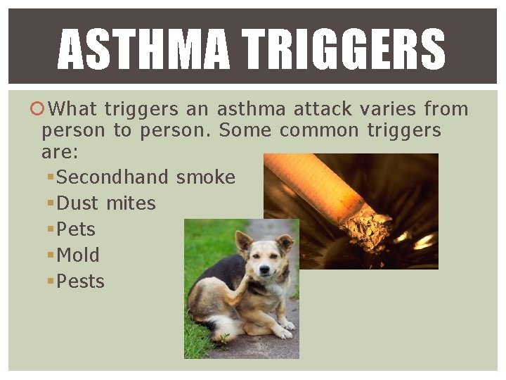 ASTHMA TRIGGERS What triggers an asthma attack varies from person to person. Some common