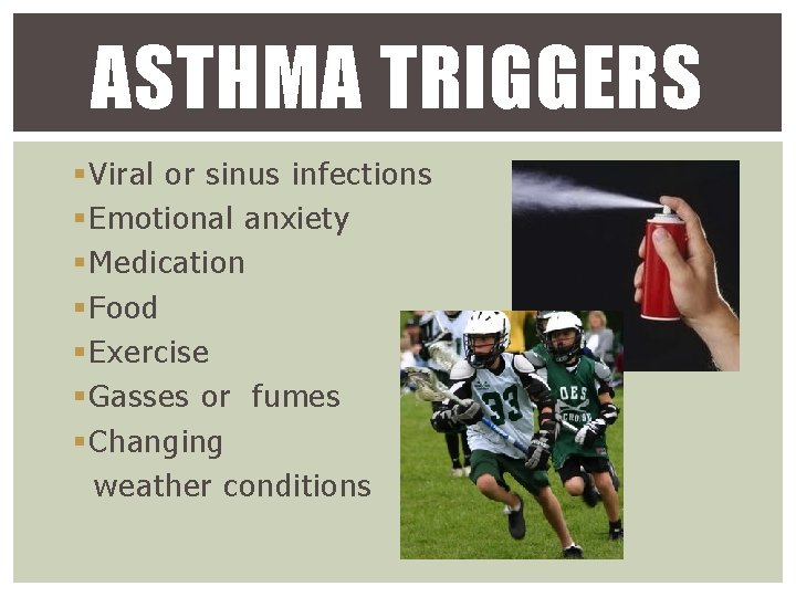 ASTHMA TRIGGERS § Viral or sinus infections § Emotional anxiety § Medication § Food