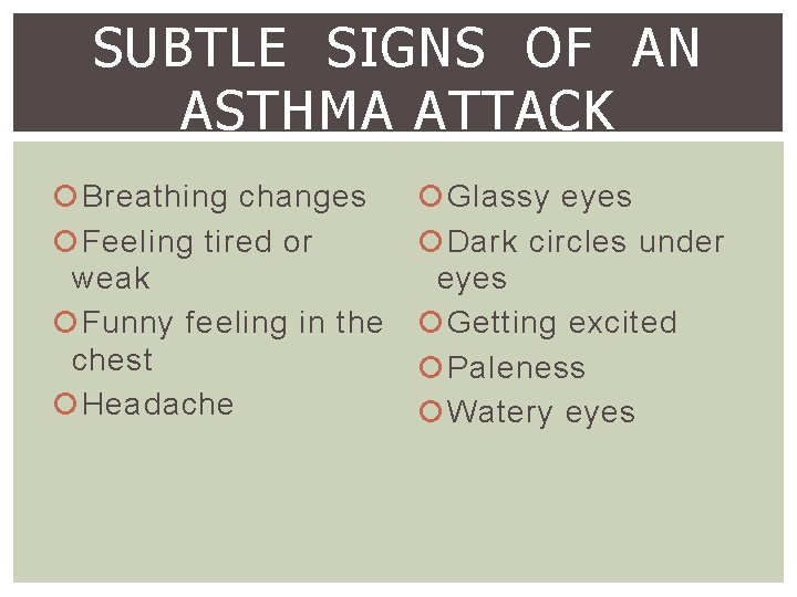 SUBTLE SIGNS OF AN ASTHMA ATTACK Breathing changes Feeling tired or weak Funny feeling