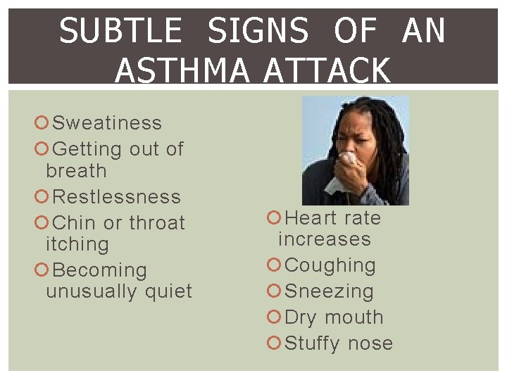 SUBTLE SIGNS OF AN ASTHMA ATTACK Sweatiness Getting out of breath Restlessness Chin or