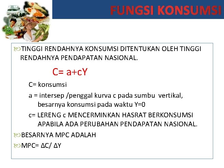 FUNGSI KONSUMSI TINGGI RENDAHNYA KONSUMSI DITENTUKAN OLEH TINGGI RENDAHNYA PENDAPATAN NASIONAL. C= a+c. Y