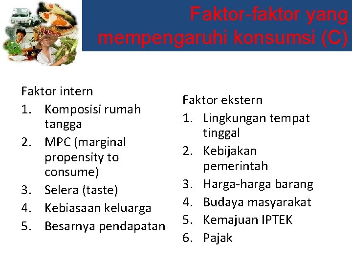 Faktor-faktor yang mempengaruhi konsumsi (C) Faktor intern 1. Komposisi rumah tangga 2. MPC (marginal