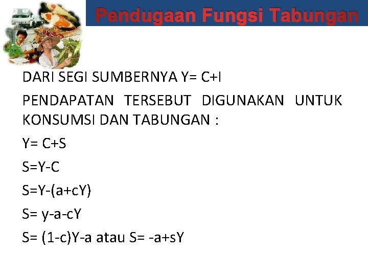 Pendugaan Fungsi Tabungan DARI SEGI SUMBERNYA Y= C+I PENDAPATAN TERSEBUT DIGUNAKAN UNTUK KONSUMSI DAN