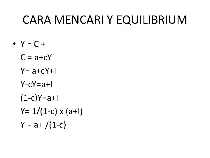 CARA MENCARI Y EQUILIBRIUM • Y=C+I C = a+c. Y Y= a+c. Y+I Y-c.