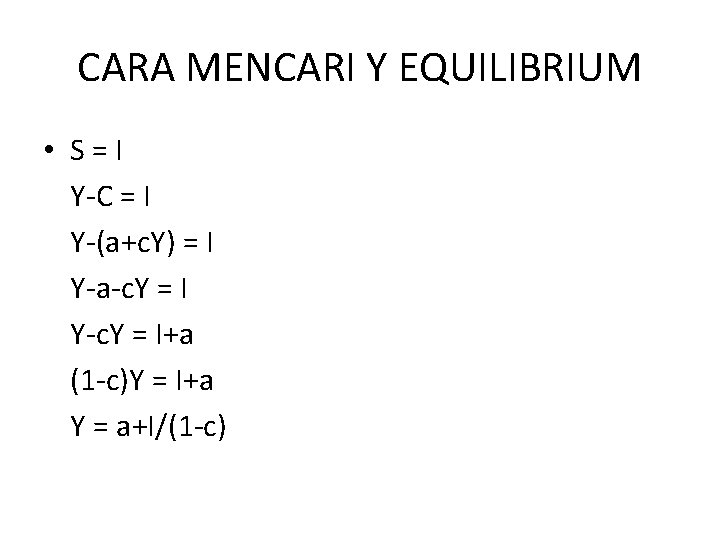 CARA MENCARI Y EQUILIBRIUM • S=I Y-C = I Y-(a+c. Y) = I Y-a-c.