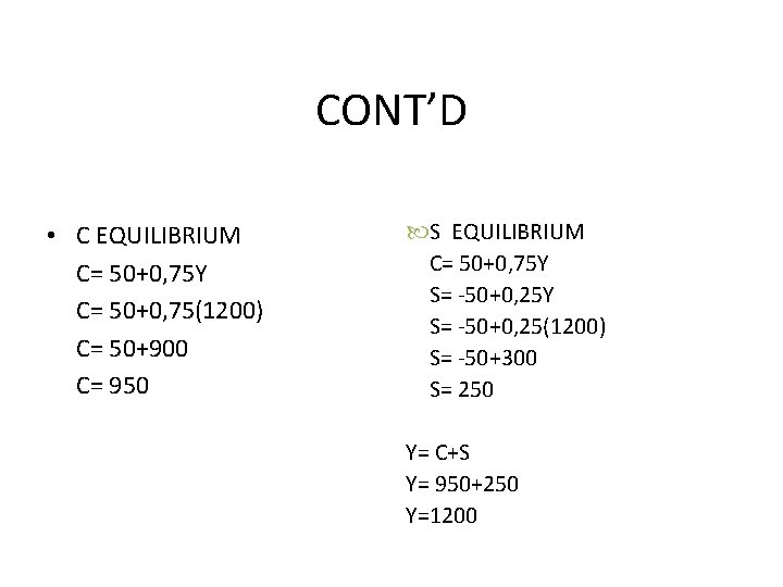 CONT’D • C EQUILIBRIUM C= 50+0, 75 Y C= 50+0, 75(1200) C= 50+900 C=