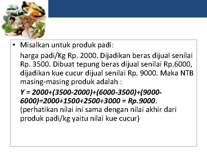  • Misalkan untuk produk padi: harga padi/Kg Rp. 2000. Dijadikan beras dijual senilai