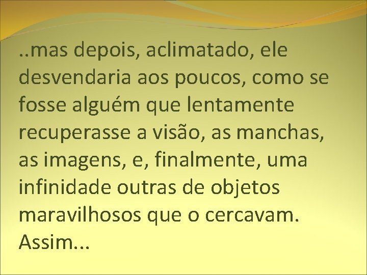 . . mas depois, aclimatado, ele desvendaria aos poucos, como se fosse alguém que