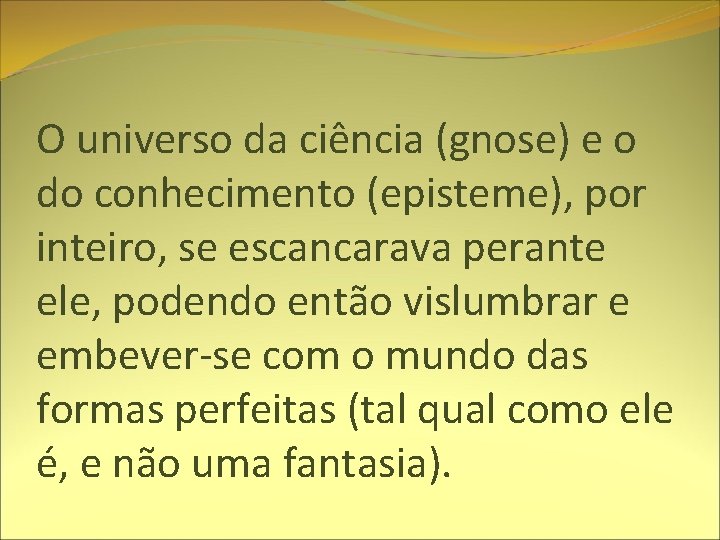 O universo da ciência (gnose) e o do conhecimento (episteme), por inteiro, se escancarava