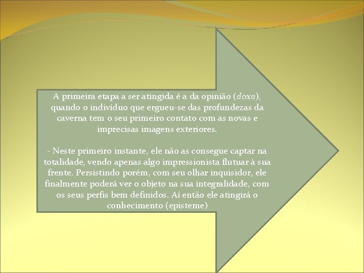 A primeira etapa a ser atingida é a da opinião (doxa), quando o indivíduo