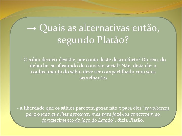 → Quais as alternativas então, segundo Platão? - O sábio deveria desistir, por conta