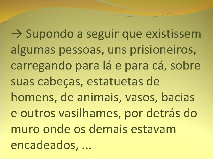 → Supondo a seguir que existissem algumas pessoas, uns prisioneiros, carregando para lá e