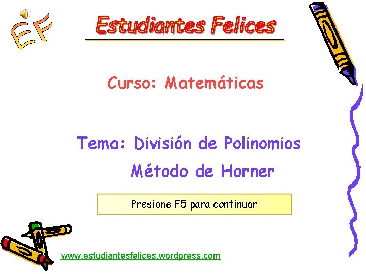 Curso: Matemáticas Tema: División de Polinomios Método de Horner Presione F 5 para continuar