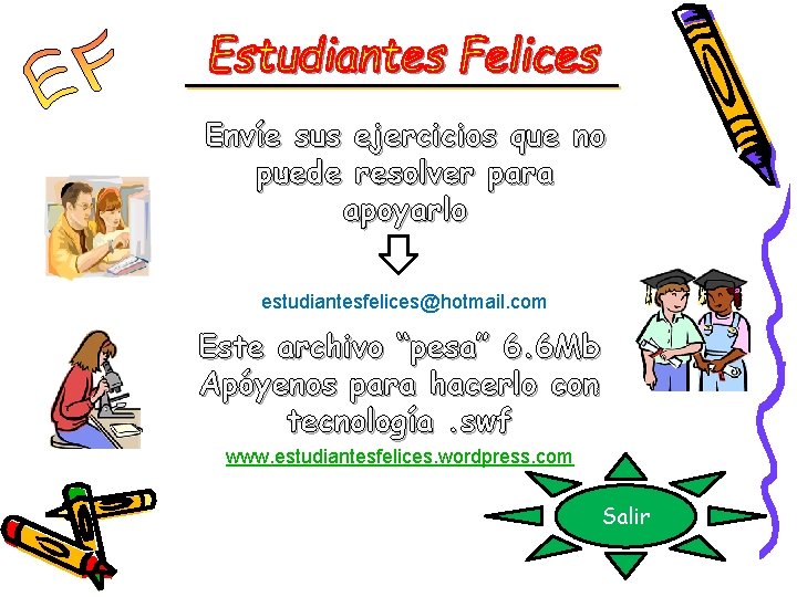 Envíe sus ejercicios que no puede resolver para apoyarlo estudiantesfelices@hotmail. com Este archivo “pesa”