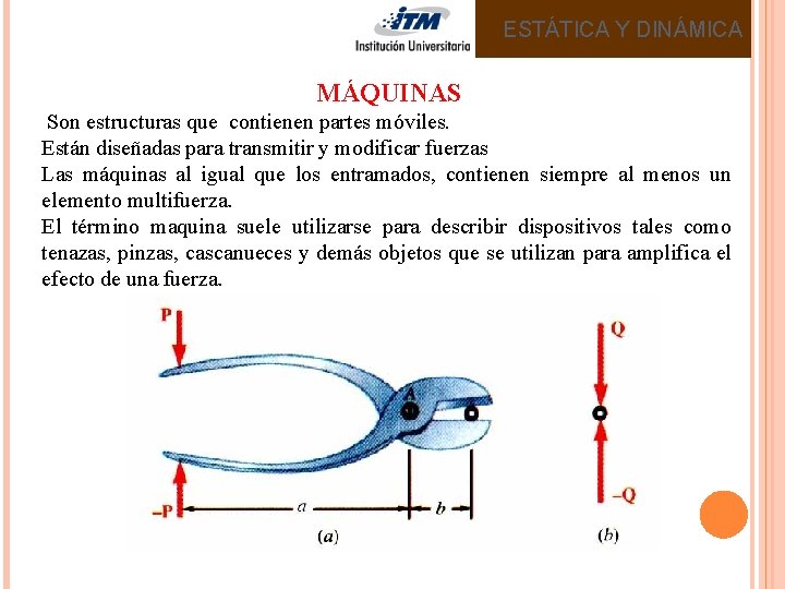 ESTÁTICA Y DINÁMICA MÁQUINAS Son estructuras que contienen partes móviles. Están diseñadas para transmitir