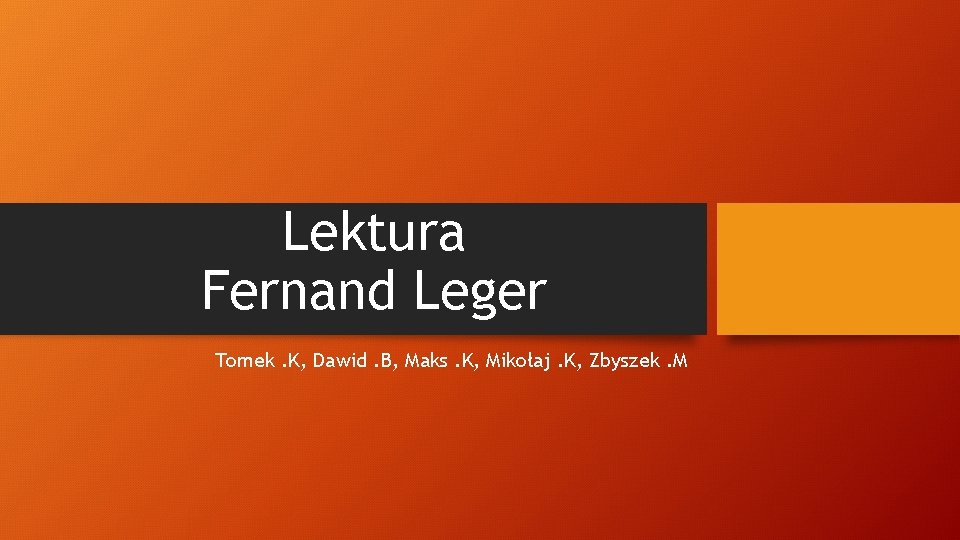 Lektura Fernand Leger Tomek. K, Dawid. B, Maks. K, Mikołaj. K, Zbyszek. M 