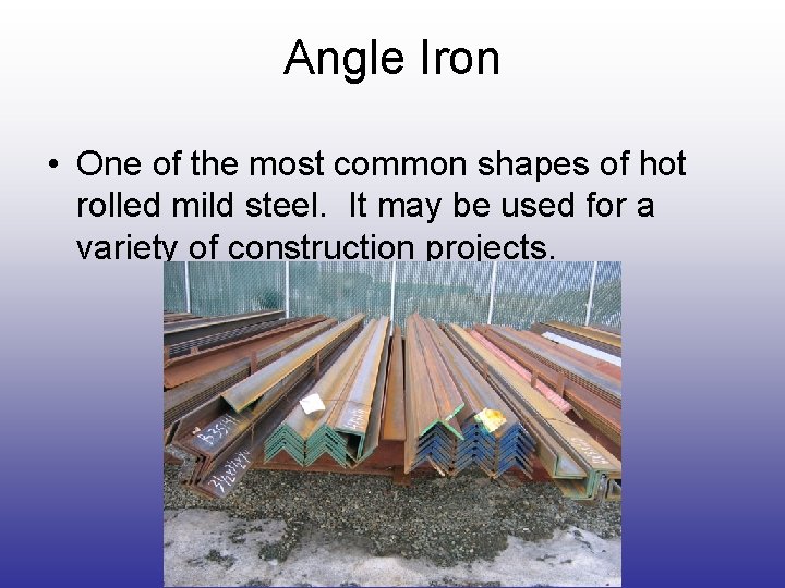 Angle Iron • One of the most common shapes of hot rolled mild steel. Angle Iron • One of the most common shapes of hot rolled mild steel.