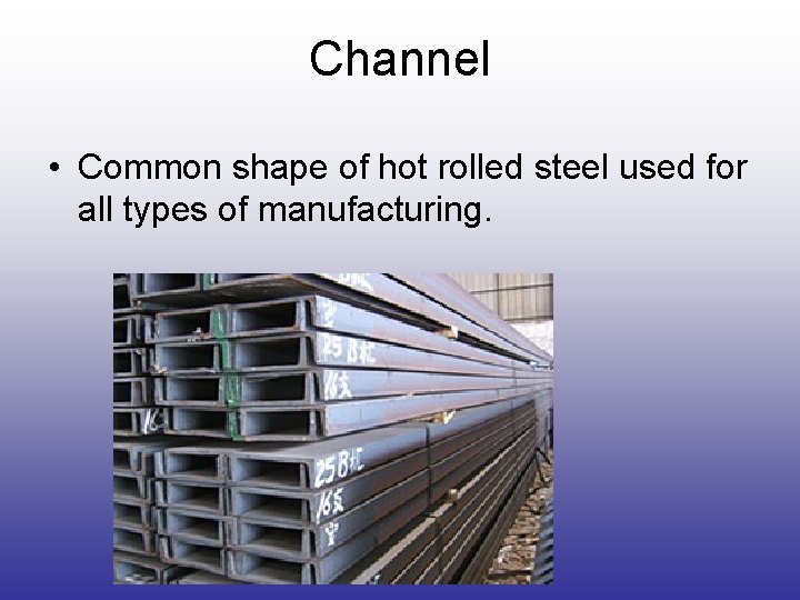 Channel • Common shape of hot rolled steel used for all types of manufacturing. Channel • Common shape of hot rolled steel used for all types of manufacturing.